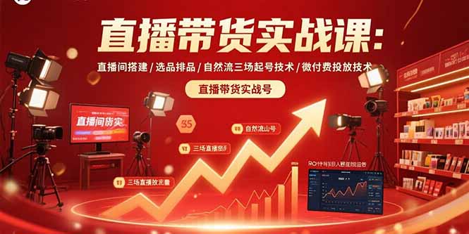 直播带货实战课:直播间搭建/选品排品/自然流三场起号技术/微付费投放技术-青禾学社
