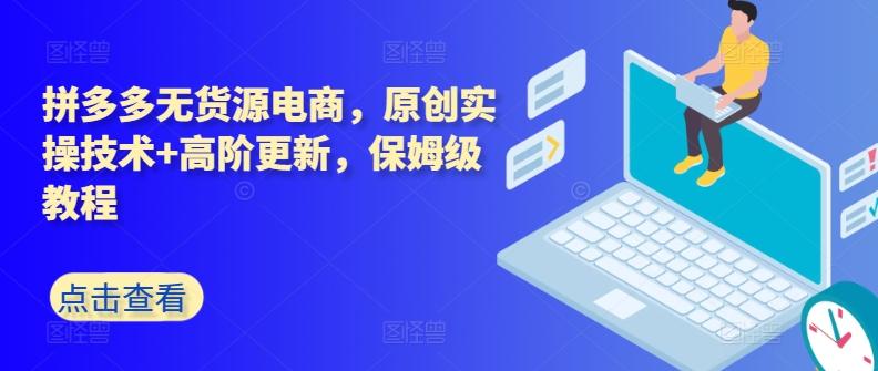 拼多多无货源电商，原创实操技术+高阶更新，保姆级教程-青禾学社