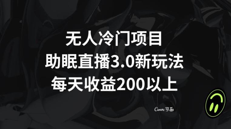 无人冷门项目,助眠直播3.0玩法,每天收益200+【揭秘】-青禾学社