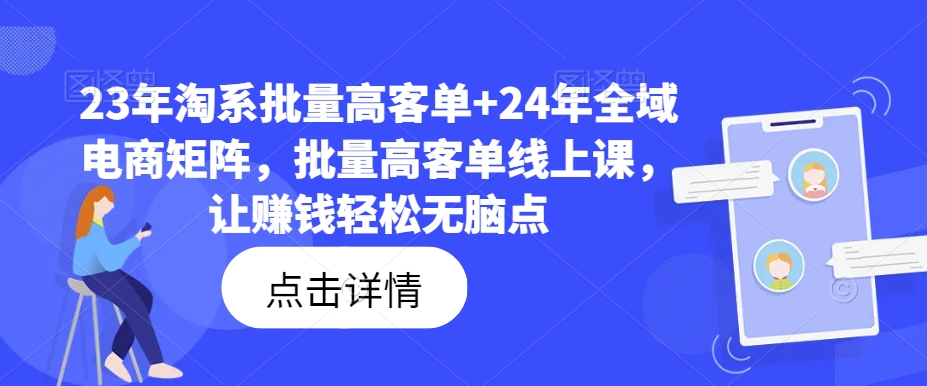 23年淘系批量高客单+24年全域电商矩阵，批量高客单线上课，让赚钱轻松无脑点-青禾学社