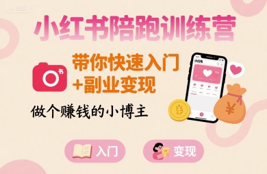 小红书陪跑训练营，带你快速入门+副业变现，做个賺钱的小博主-青禾学社