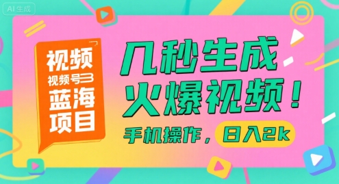 视频号蓝海项目,几秒生成火爆视频,手机操作,日入2k【揭秘】-青禾学社