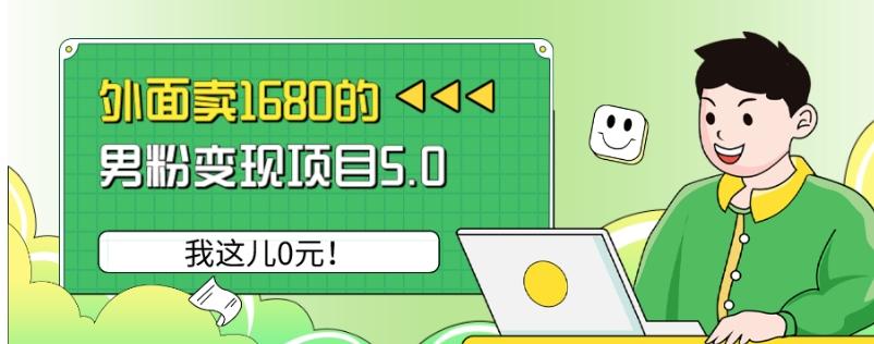 外面卖1680的男粉变现项目5.0，我这儿0元！-青禾学社