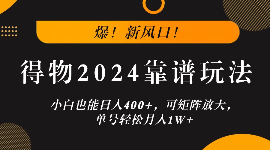 爆！新风口！小白也能日入400+，得物2024靠谱玩法，可矩阵放大，单号轻松月入1W+-青禾学社