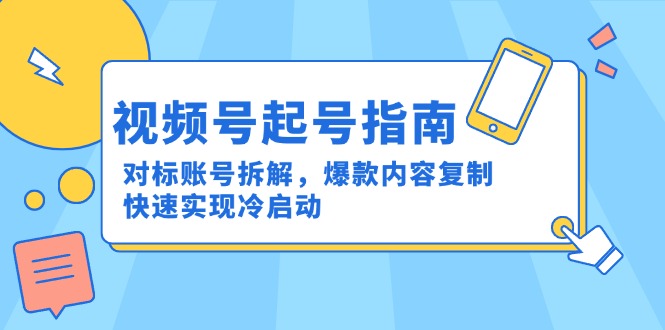 视频号起号指南：对标账号拆解，爆款内容复制，快速实现冷启动-青禾学社