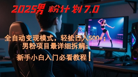 2025男粉计划7.0,全自动变现模式,轻松日入5张+,新手小白必看课程-青禾学社