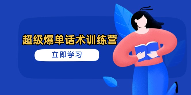 超级爆单话术训练营，掌握高效销售技巧，轻松实现订单爆发-青禾学社