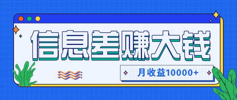 利用信息差赚钱,零成本零门槛专门赚懒人的钱,月收益10000+-青禾学社