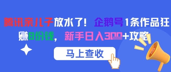 腾讯亲儿子放水了!企鹅号1条作品狂挣8份钱,新手日入3张+攻略-青禾学社