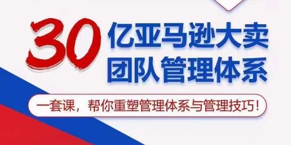 30亿亚马逊大卖团队管理体系,一套课,帮你重塑管理体系与管理技巧-青禾学社