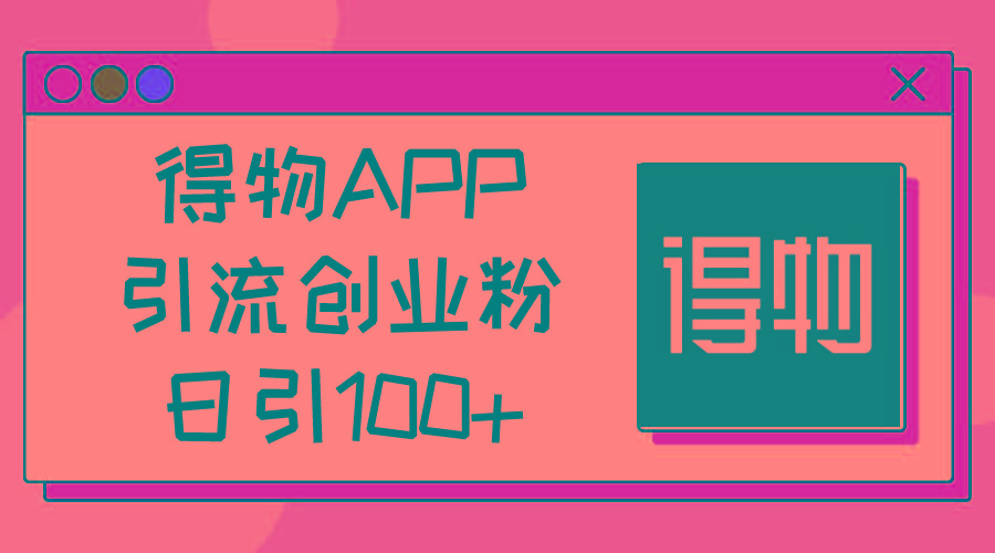 得物APP引流创业粉,日引100+-青禾学社
