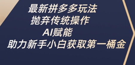 最新拼多多玩法,抛弃传统操作,AI赋能,助力新手小白获取第一桶金-青禾学社