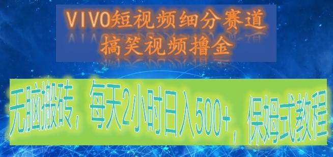 VIVO短视频细分赛道，搞笑视频撸金，无脑搬砖，每天2小时日入500+，保姆式教程-青禾学社