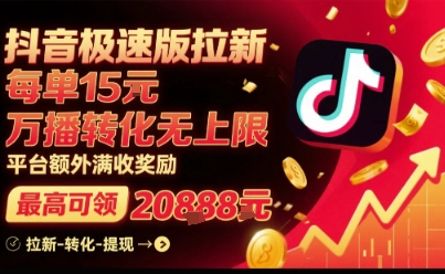 抖音极速版拉新,平台扶持力度大,每单15米,万播转化无上限,平台额外满收奖励-青禾学社