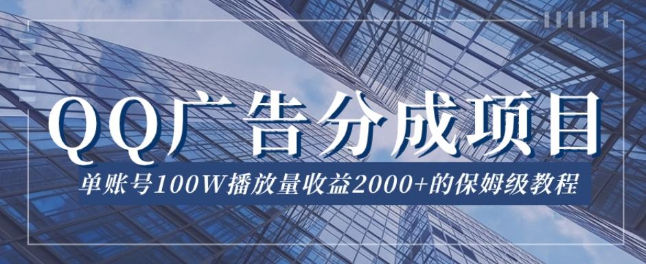 QQ广告分成项目保姆级教程,单账号100W播放量收益2000+【揭秘】-青禾学社