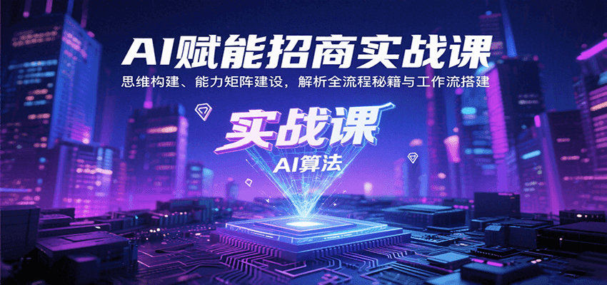 AI赋能招商实战课:思维构建、能力矩阵建设,解析全流程秘籍与工作流搭建-青禾学社