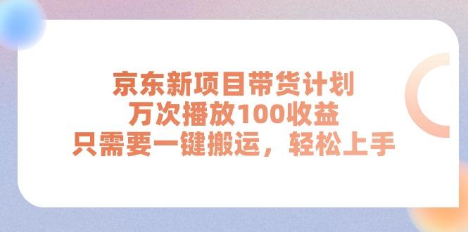 京东新项目带货计划，万次播放100收益，只需要一键搬运，轻松上手-青禾学社