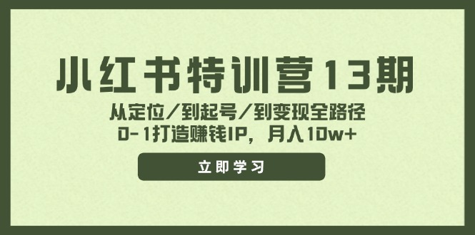 小红书特训营13期,从定位/到起号/到变现全路径,0-1打造赚钱IP,月入10w+-青禾学社