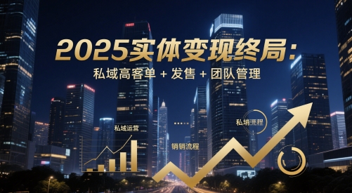 2025实体变现终局:私域高客单+发售+团队管理-青禾学社