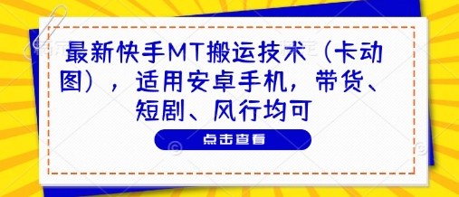 最新快手MT搬运技术(卡动图)，适用安卓手机，带货、短剧、风行均可-青禾学社