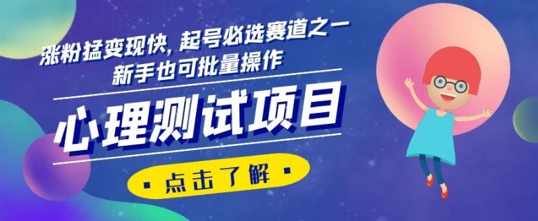 心理测试项目，涨粉猛变现快，起号必选赛道之一，新手也可批量操作【揭秘】-青禾学社