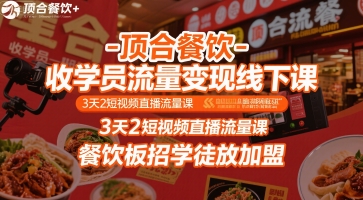 顶合餐饮-收学员流量变现线下课,3天2短视频直播流量课,餐饮板招学徒放加盟-青禾学社