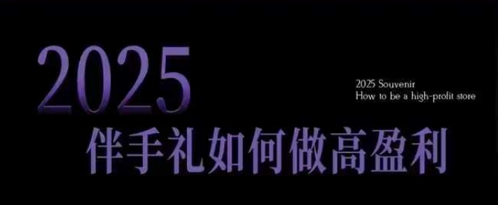 2025伴手礼如何做高盈利门店,小白保姆级伴手礼开店指南,伴手礼最新实战10大攻略,突破获客瓶颈-青禾学社