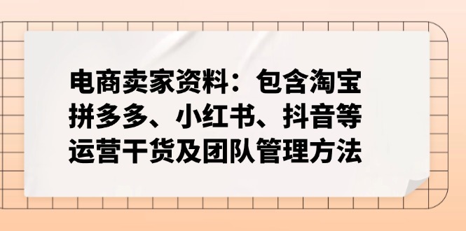 电商卖家资料:包含淘宝、拼多多、小红书、抖音等运营干货及团队管理方法-青禾学社