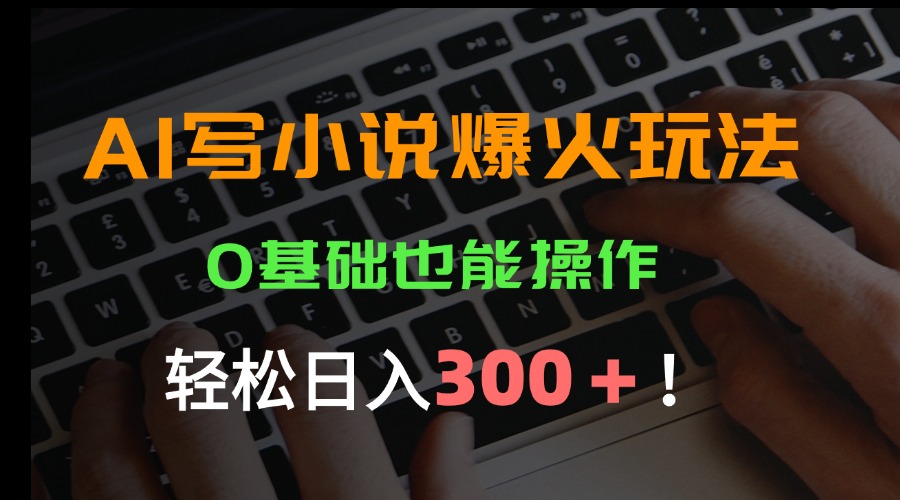 AI写小说爆火玩法,0基础也能操作,日收益轻松300+!-青禾学社