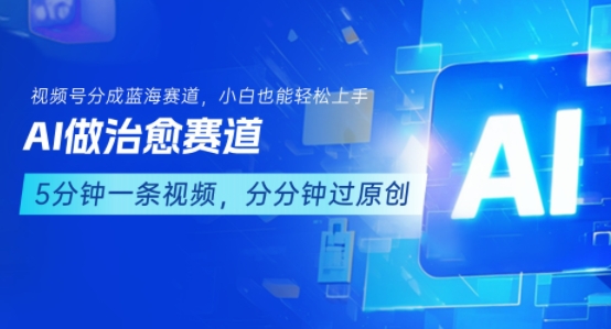 用AI做治愈赛道，结合视频号分成计划，小白也能轻松上手-青禾学社