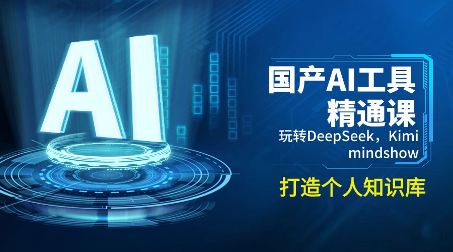 国产AI工具精通课，玩转DeepSeek，Kimi，mindshow，打造个人知识库-青禾学社