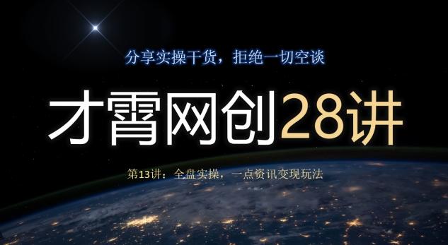 才霄网创28讲第13讲：全盘实操，一点资讯变现玩法-青禾学社