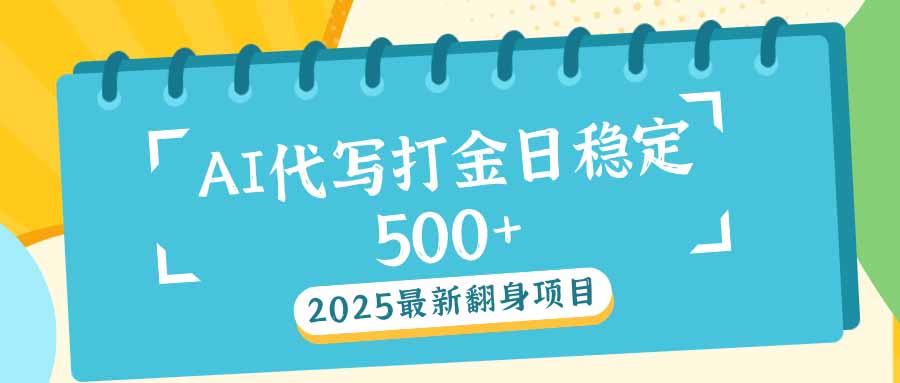 2025最新AI打金代写日稳定500+：2025最新翻身项目-青禾学社