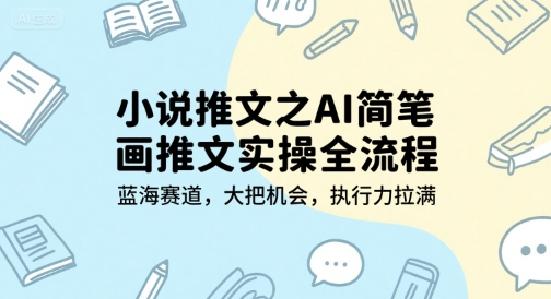 小说推文之AI简笔画推文实操全流程,蓝海赛道,大把机会,执行力拉满-青禾学社