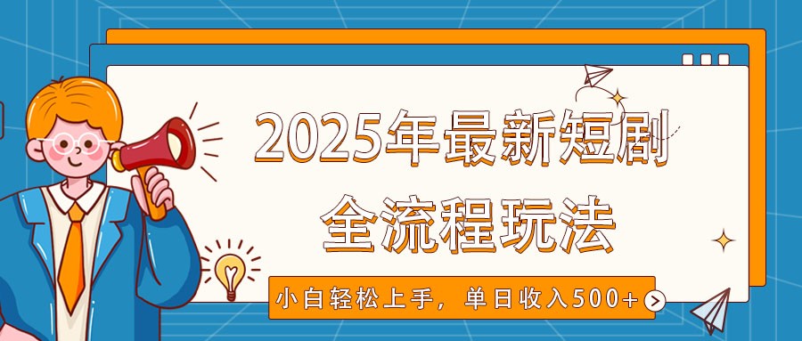 2025年最新短剧玩法,全流程实操,小白轻松上手,视频号抖音同步分发,单日收入500+-青禾学社