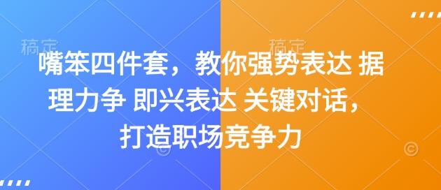 嘴笨四件套,教你强势表达 据理力争 即兴表达 关键对话,打造职场竞争力-青禾学社
