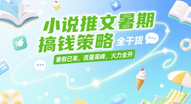 小说推文暑期搞钱策略,全干货,暑假已来,流量高峰,火力全开-青禾学社