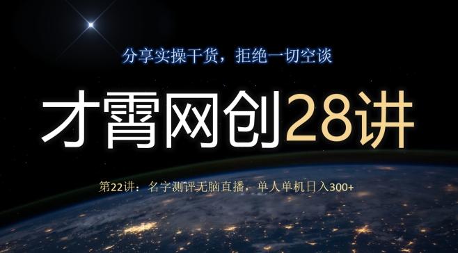 才霄网创28讲第22讲：名字测评无脑直播，单人单机日入300-青禾学社