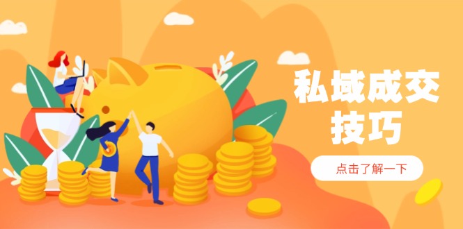 私域成交技巧,帮你从入门到精通,破解四大痛点,快速变现,轻松收钱-青禾学社