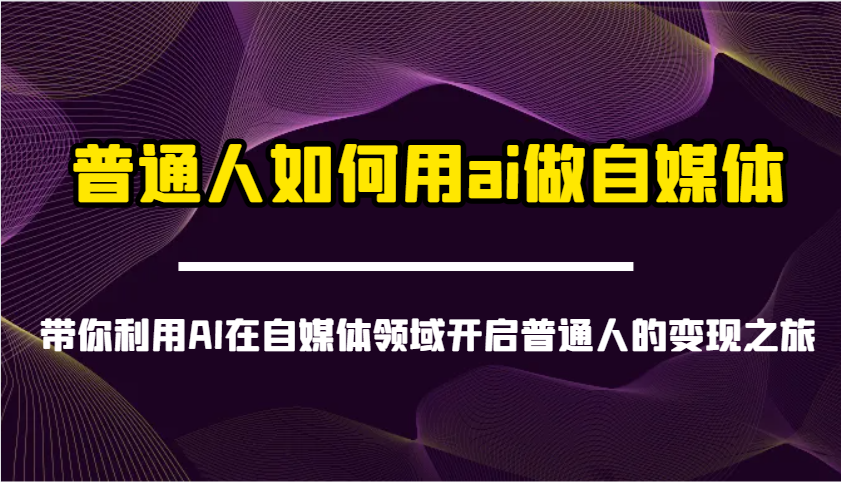 普通人如何用ai做自媒体-带你利用AI在自媒体领域开启普通人的变现之旅-青禾学社