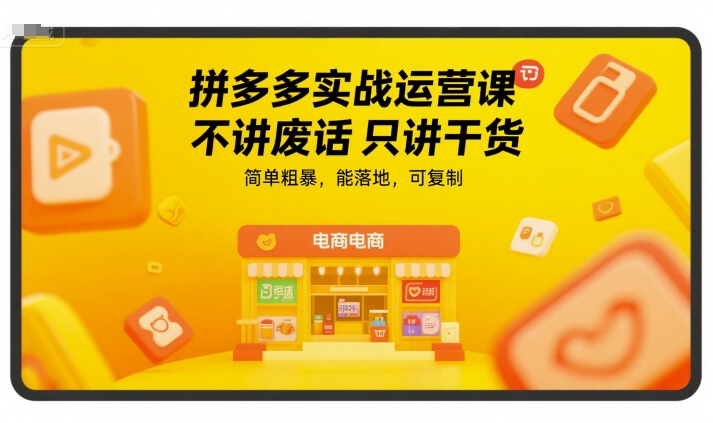 拼多多实战运营课,不讲废话只讲干货,简单粗暴,能落地,可复制-青禾学社