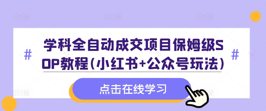 学科全自动成交项目保姆级SOP教程(小红书+公众号玩法)含资料-青禾学社