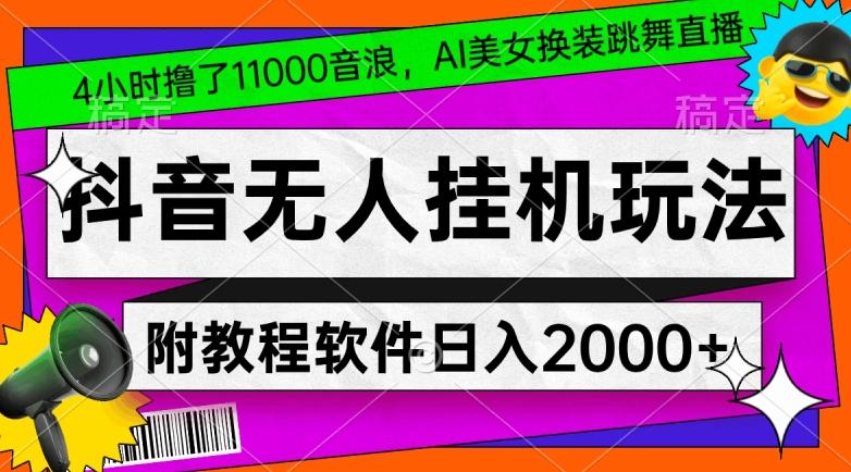 4小时撸了1.1万音浪,AI美女换装跳舞直播,抖音无人挂机玩法,对新手小白友好,附教程和软件【揭秘】-青禾学社