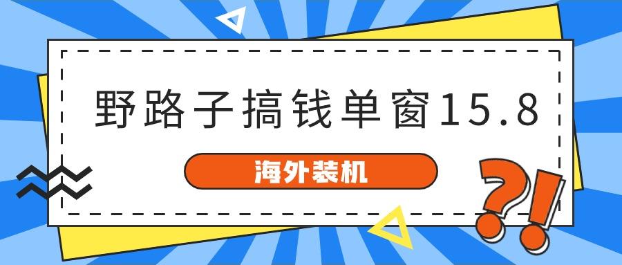 海外装机,野路子搞钱,单窗口15.8,亲测已变现10000+-青禾学社
