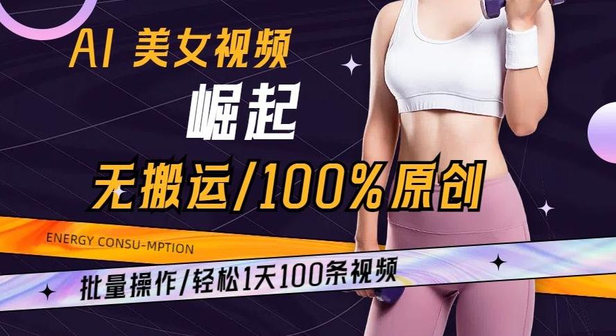 AI美女视频崛起玩法无搬运100%原创批量操作轻松1天100条【揭秘】-青禾学社