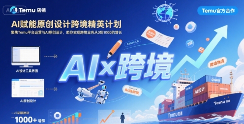 AI赋能原创设计跨境精英计划，聚焦Temu台运营与AI原创设计，助你实现跨境业务从0到1000的增长-青禾学社