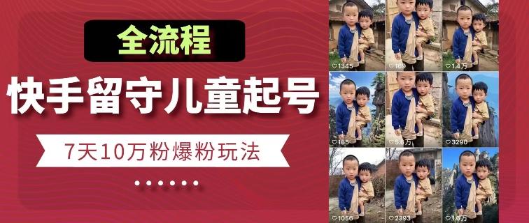 快手留守儿童博同情起号,7天10万粉爆粉玩法,全流程-青禾学社