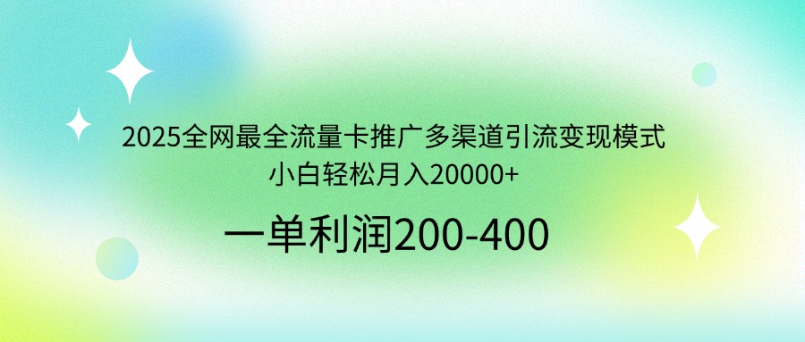 2025全网最全流量卡推广多渠道引流变现模式，小白轻松月入20000+-青禾学社