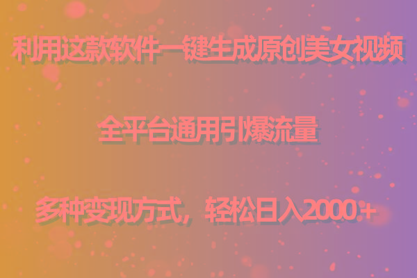 用这款软件一键生成原创美女视频 全平台通用引爆流量 多种变现 日入2000＋-青禾学社