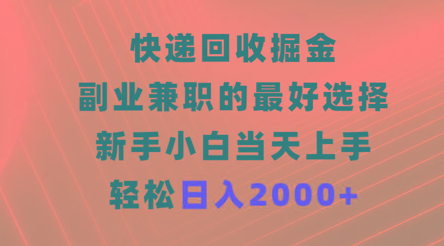 (9546期)快递回收掘金，副业兼职的最好选择，新手小白当天上手，轻松日入2000+-青禾学社